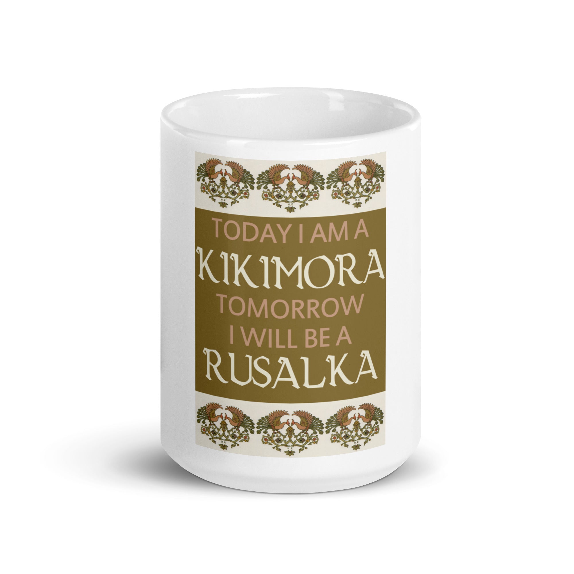 White 15 oz mug with saying "Today I am a kikimora. Tomorrow I will be a rusalka."